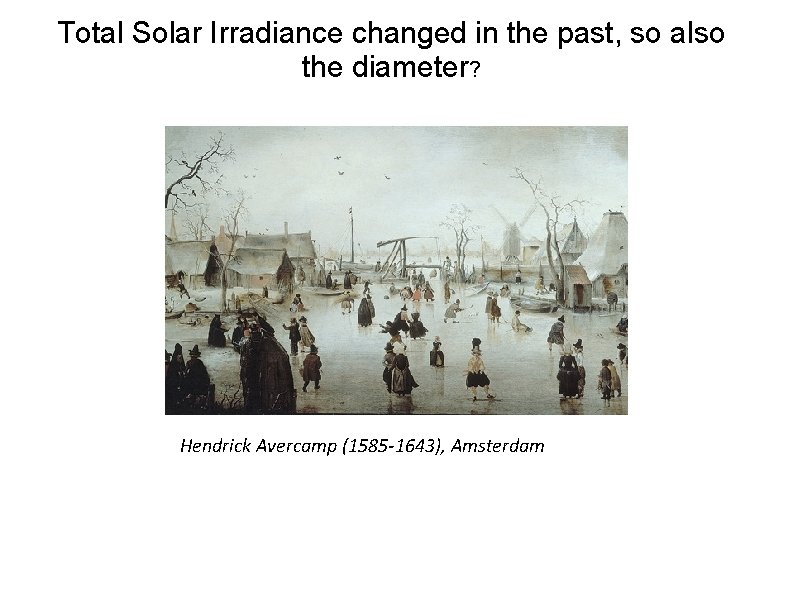 Total Solar Irradiance changed in the past, so also the diameter? Hendrick Avercamp (1585