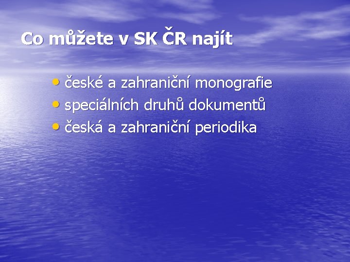Co můžete v SK ČR najít • české a zahraniční monografie • speciálních druhů