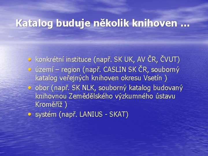 Katalog buduje několik knihoven … • konkrétní instituce (např. SK UK, AV ČR, ČVUT)