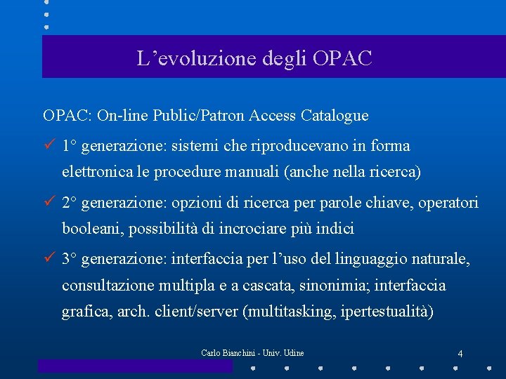 L’evoluzione degli OPAC: On-line Public/Patron Access Catalogue ü 1° generazione: sistemi che riproducevano in