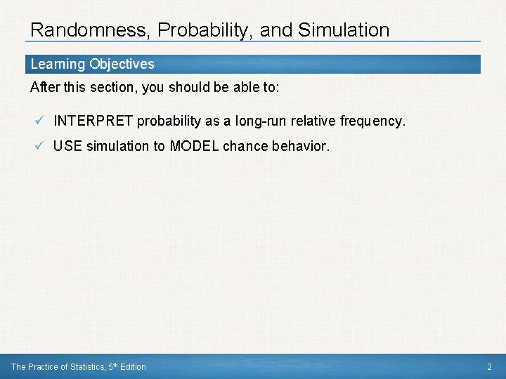 Randomness, Probability, and Simulation Learning Objectives After this section, you should be able to: