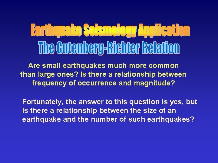 Are small earthquakes much more common than large ones? Is there a relationship between