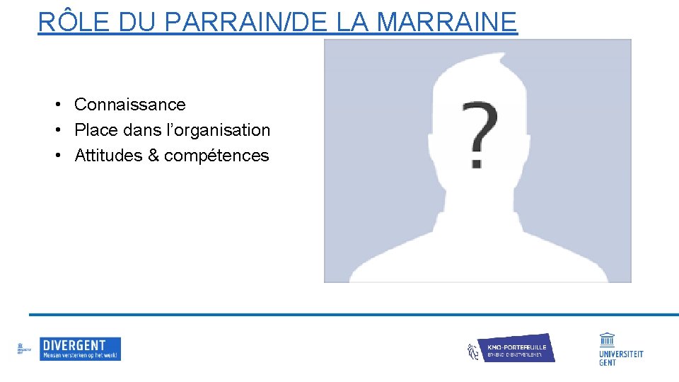RÔLE DU PARRAIN/DE LA MARRAINE • Connaissance • Place dans l’organisation • Attitudes &