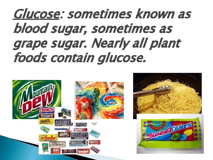 Glucose: sometimes known as blood sugar, sometimes as grape sugar. Nearly all plant foods