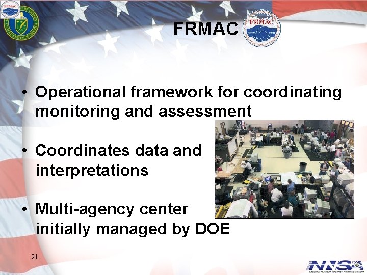 FRMAC • Operational framework for coordinating monitoring and assessment • Coordinates data and interpretations