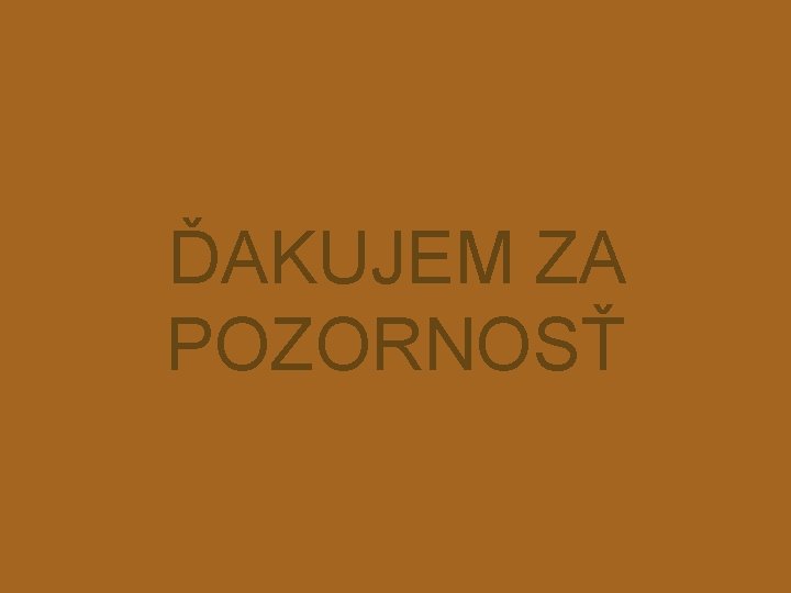  ĎAKUJEM ZA POZORNOSŤ 