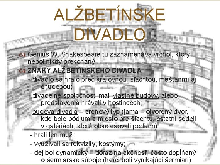 ALŽBETÍNSKE DIVADLO Génius W. Shakespeare tu zaznamenáva vrchol, ktorý nebol nikdy prekonaný. ZNAKY ALŽBETÍNSKEHO