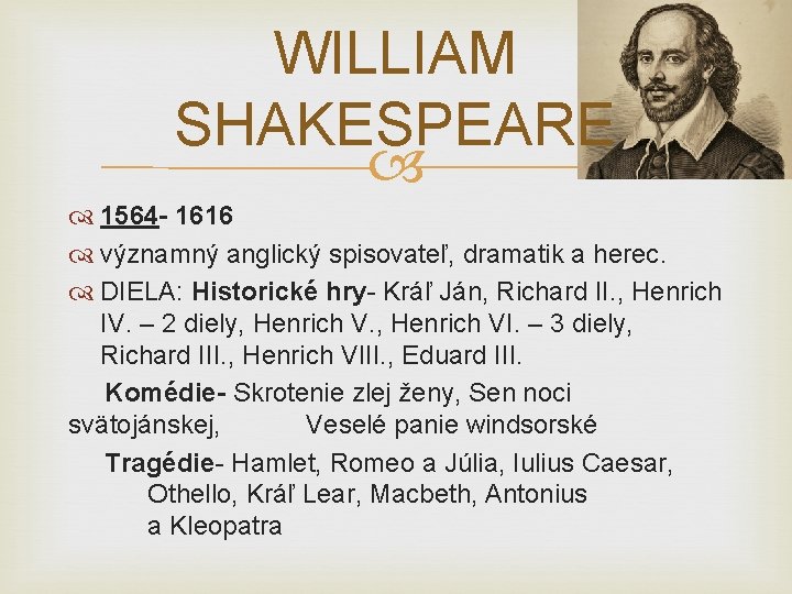 WILLIAM SHAKESPEARE 1564 - 1616 významný anglický spisovateľ, dramatik a herec. DIELA: Historické hry-