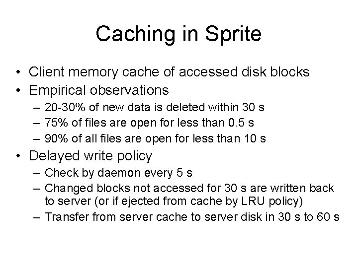 Caching in Sprite • Client memory cache of accessed disk blocks • Empirical observations