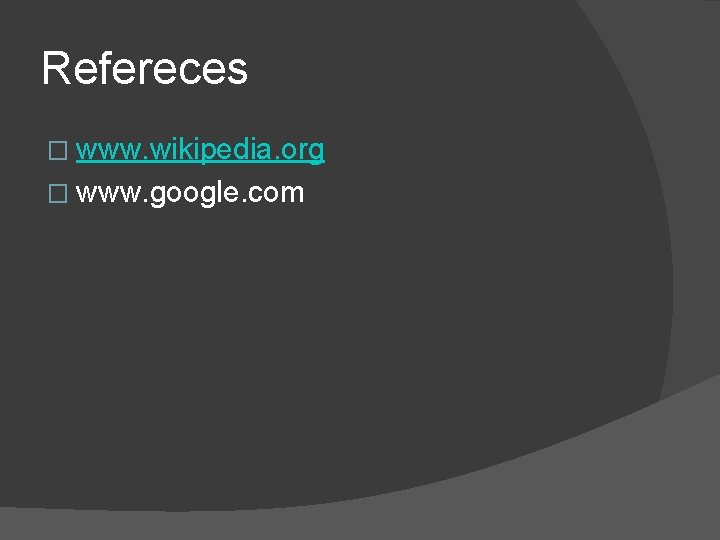 Refereces � www. wikipedia. org � www. google. com Refereces � www. wikipedia. org � www. google. com