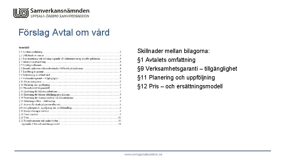 Förslag Avtal om vård Skillnader mellan bilagorna: § 1 Avtalets omfattning § 9 Verksamhetsgaranti