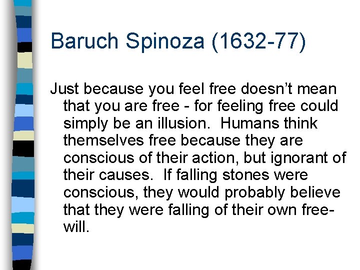 Baruch Spinoza (1632 -77) Just because you feel free doesn’t mean that you are