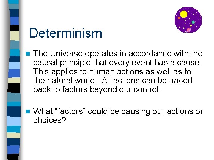Determinism n The Universe operates in accordance with the causal principle that every event