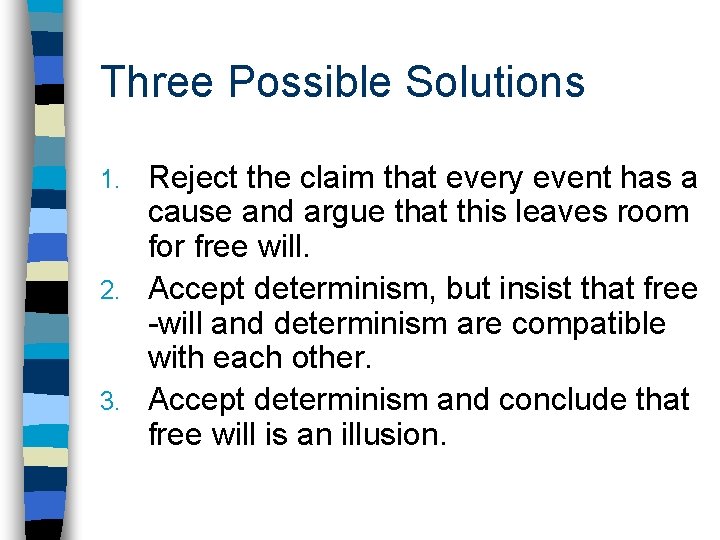 Three Possible Solutions Reject the claim that every event has a cause and argue