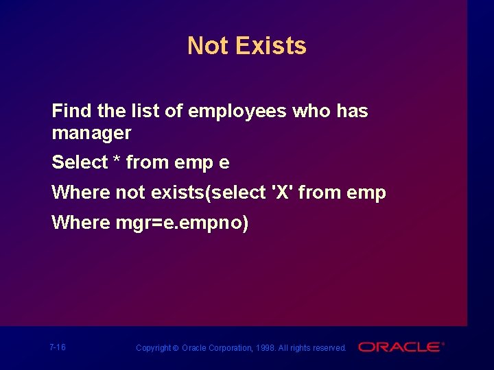 Not Exists Find the list of employees who has manager Select * from emp