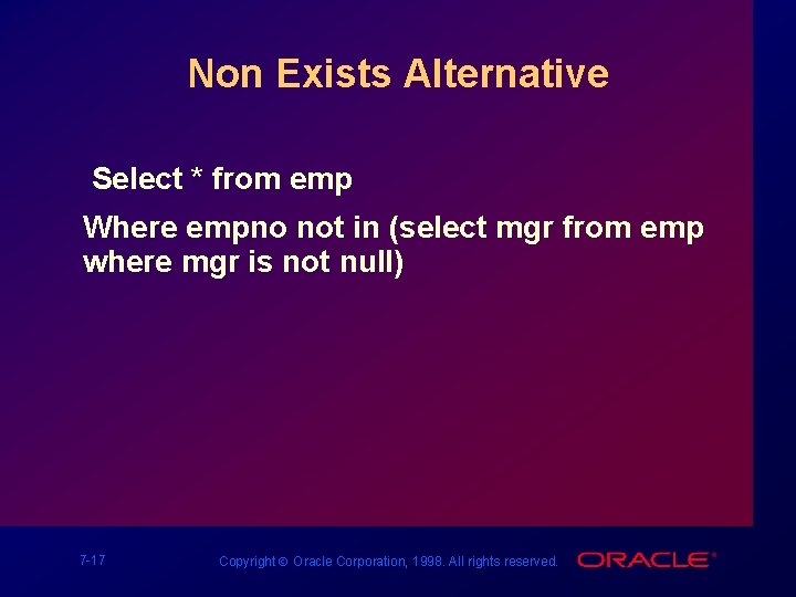 Non Exists Alternative Select * from emp Where empno not in (select mgr from