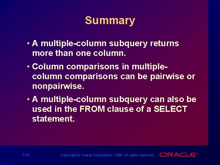 Summary • A multiple-column subquery returns more than one column. • Column comparisons in