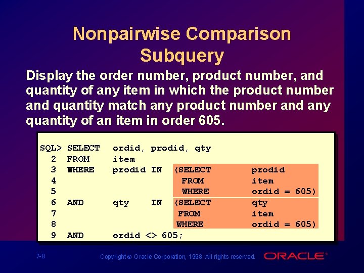Nonpairwise Comparison Subquery Display the order number, product number, and quantity of any item