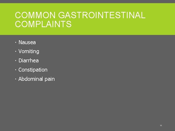 COMMON GASTROINTESTINAL COMPLAINTS Nausea Vomiting Diarrhea Constipation Abdominal pain 11 