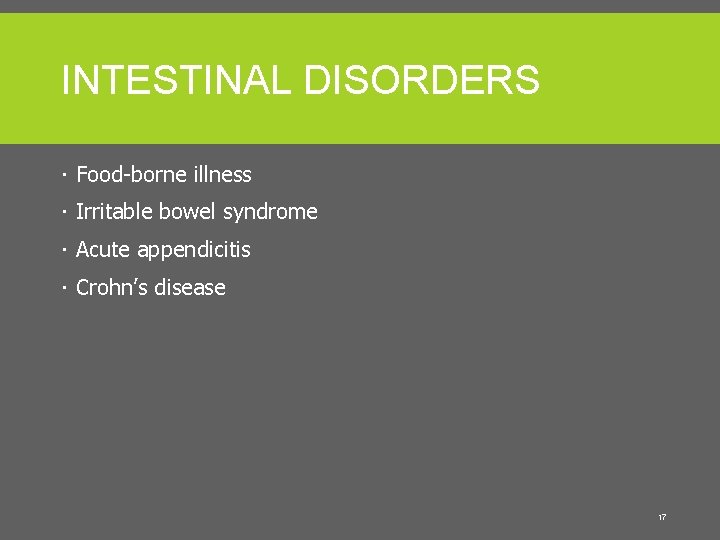 INTESTINAL DISORDERS Food-borne illness Irritable bowel syndrome Acute appendicitis Crohn’s disease 17 