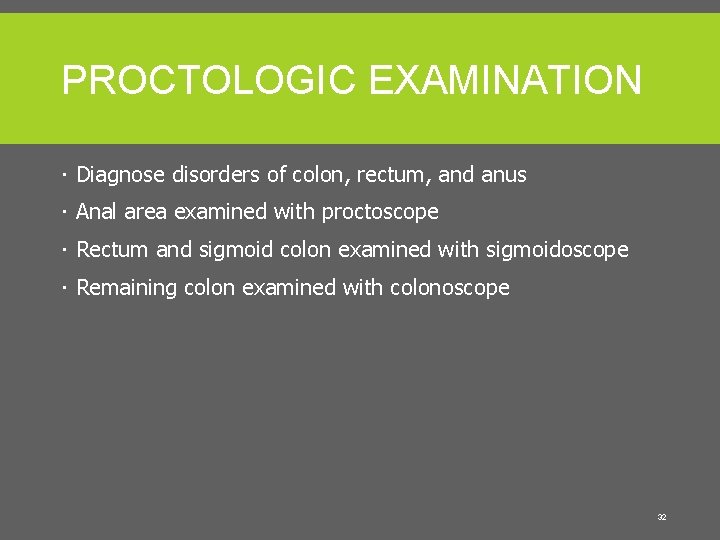 PROCTOLOGIC EXAMINATION Diagnose disorders of colon, rectum, and anus Anal area examined with proctoscope