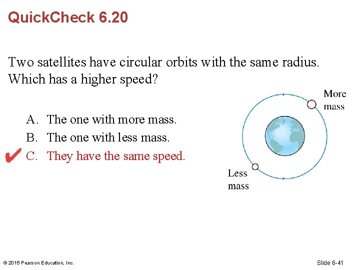 Quick. Check 6. 20 Two satellites have circular orbits with the same radius. Which