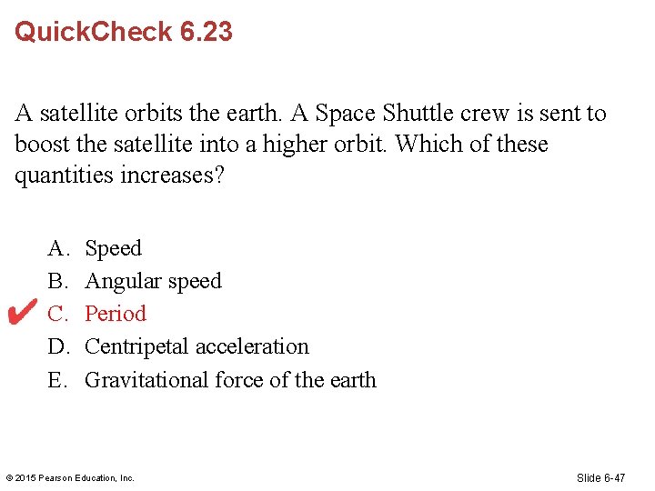 Quick. Check 6. 23 A satellite orbits the earth. A Space Shuttle crew is