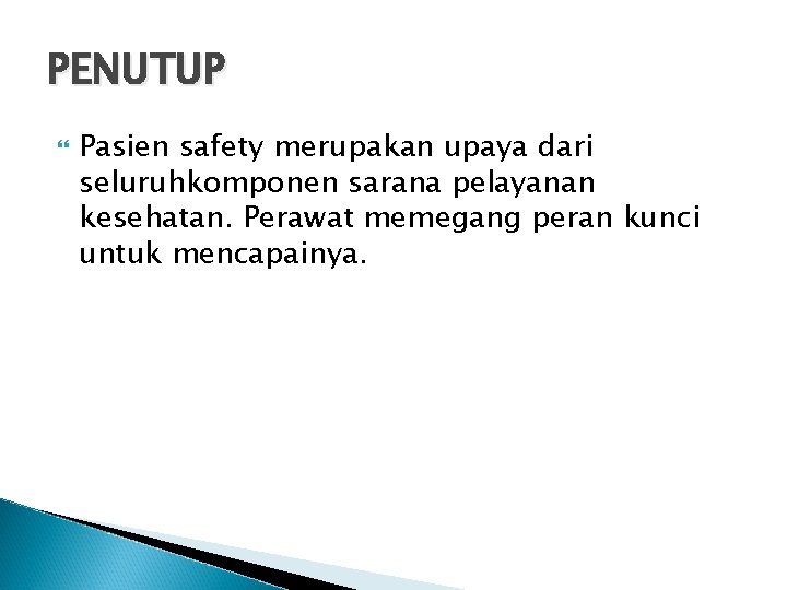 PENUTUP Pasien safety merupakan upaya dari seluruhkomponen sarana pelayanan kesehatan. Perawat memegang peran kunci