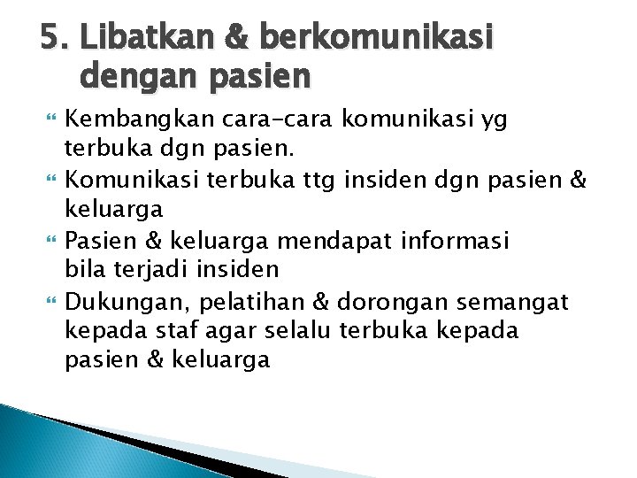 5. Libatkan & berkomunikasi dengan pasien Kembangkan cara-cara komunikasi yg terbuka dgn pasien. Komunikasi