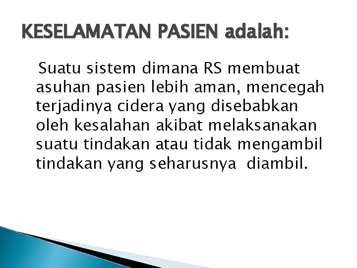 KESELAMATAN PASIEN adalah: Suatu sistem dimana RS membuat asuhan pasien lebih aman, mencegah terjadinya