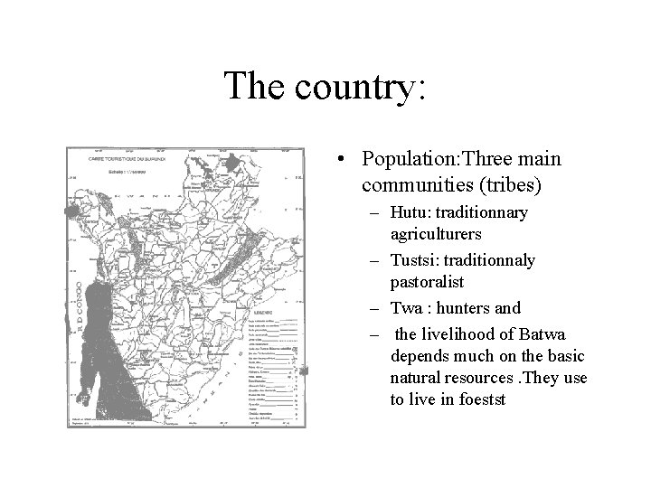 The country: • Population: Three main communities (tribes) – Hutu: traditionnary agriculturers – Tustsi: