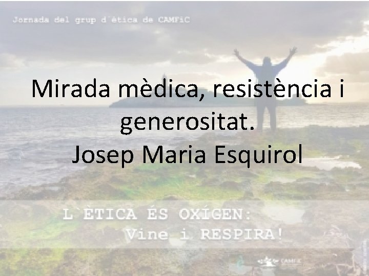 Mirada mèdica, resistència i generositat. Josep Maria Esquirol 