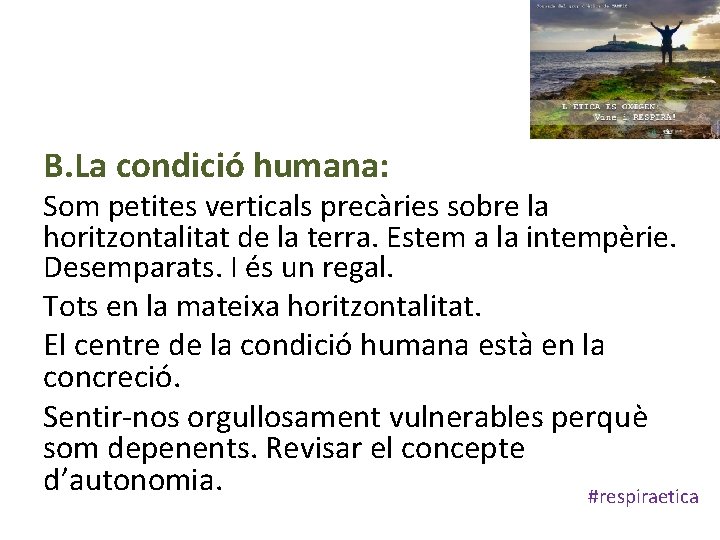 B. La condició humana: Som petites verticals precàries sobre la horitzontalitat de la terra.