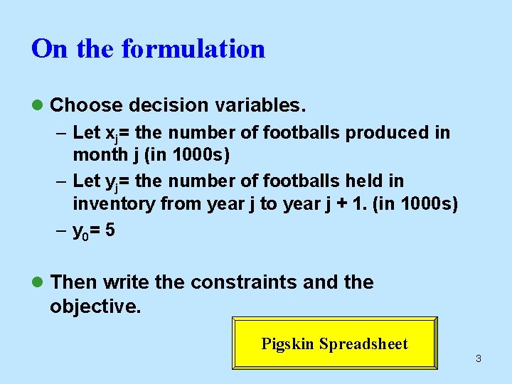 On the formulation l Choose decision variables. – Let xj= the number of footballs