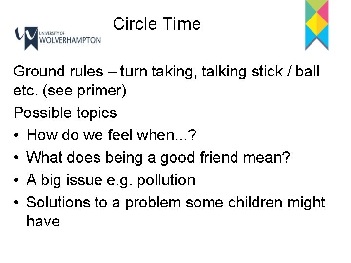 Circle Time Ground rules – turn taking, talking stick / ball etc. (see primer)