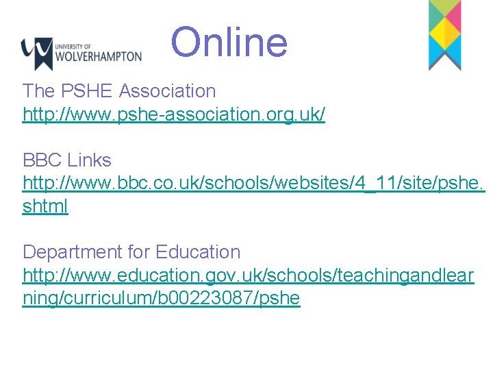 Online The PSHE Association http: //www. pshe-association. org. uk/ BBC Links http: //www. bbc.