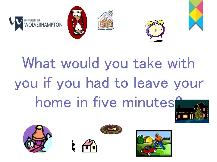 What would you take with you if you had to leave your home in