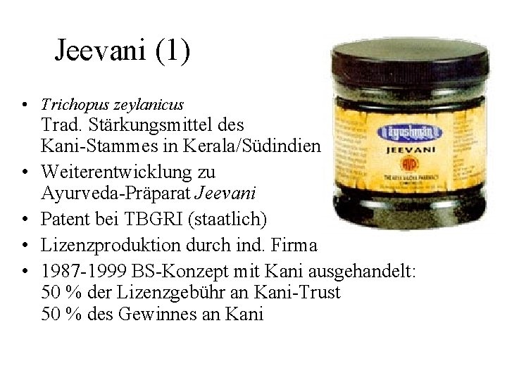 Jeevani (1) • Trichopus zeylanicus • • Trad. Stärkungsmittel des Kani-Stammes in Kerala/Südindien Weiterentwicklung