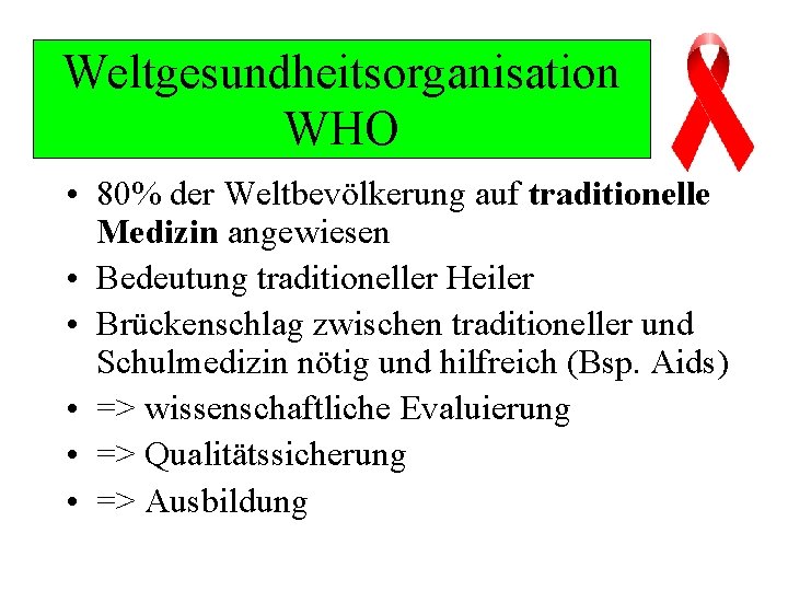 Weltgesundheitsorganisation WHO • 80% der Weltbevölkerung auf traditionelle Medizin angewiesen • Bedeutung traditioneller Heiler