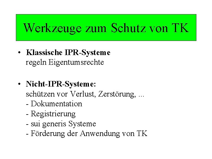 Werkzeuge zum Schutz von TK • Klassische IPR-Systeme regeln Eigentumsrechte • Nicht-IPR-Systeme: schützen vor