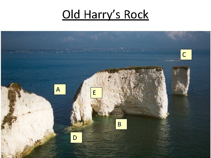 Old Harry’s Rock C A E B D �Tom Abbott, Biddulph High School and