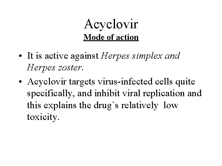 Acyclovir Mode of action • It is active against Herpes simplex and Herpes zoster.