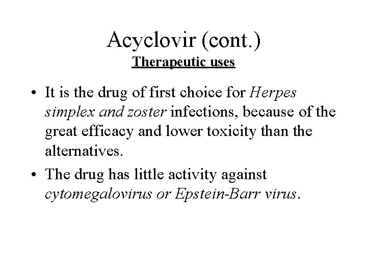 Acyclovir (cont. ) Therapeutic uses • It is the drug of first choice for