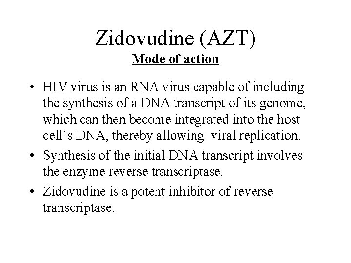 Zidovudine (AZT) Mode of action • HIV virus is an RNA virus capable of