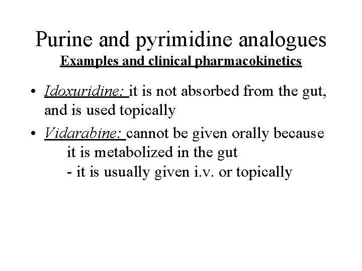 Purine and pyrimidine analogues Examples and clinical pharmacokinetics • Idoxuridine: it is not absorbed