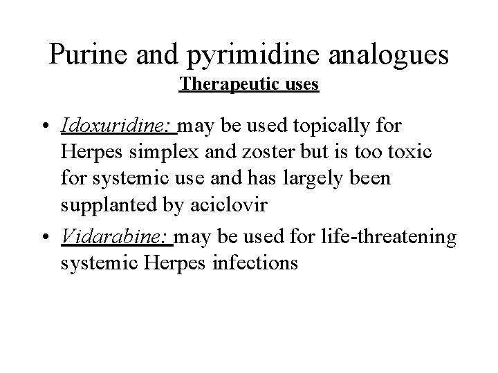 Purine and pyrimidine analogues Therapeutic uses • Idoxuridine: may be used topically for Herpes