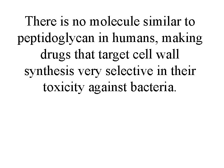 There is no molecule similar to peptidoglycan in humans, making drugs that target cell