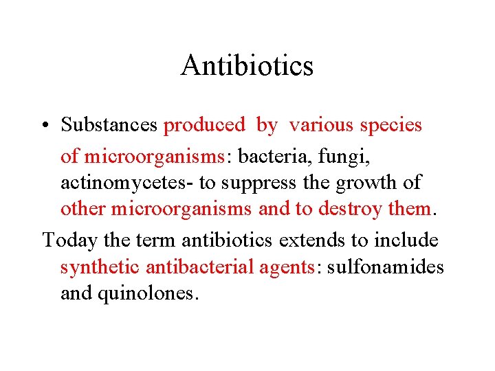 Antibiotics • Substances produced by various species of microorganisms: bacteria, fungi, actinomycetes- to suppress