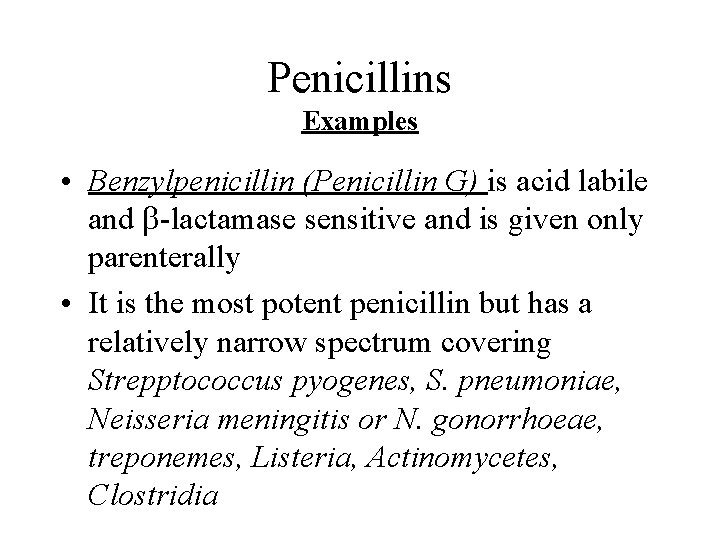 Penicillins Examples • Benzylpenicillin (Penicillin G) is acid labile and b-lactamase sensitive and is
