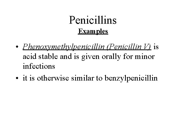 Penicillins Examples • Phenoxymethylpenicillin (Penicillin V) is acid stable and is given orally for